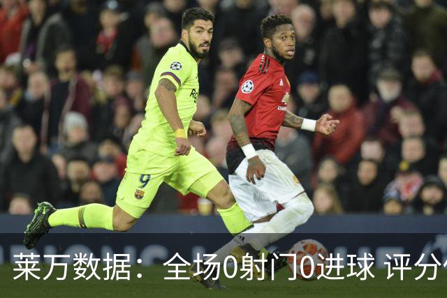 莱万数据：全场0射门0进球 评分倒数第二